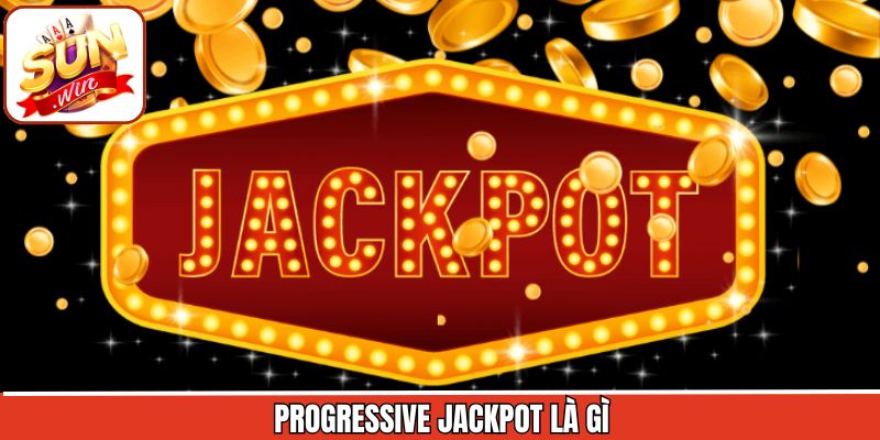 Progressive Jackpot Là Gì - Cơ Hội Trúng Độc Đắc Cực Đã