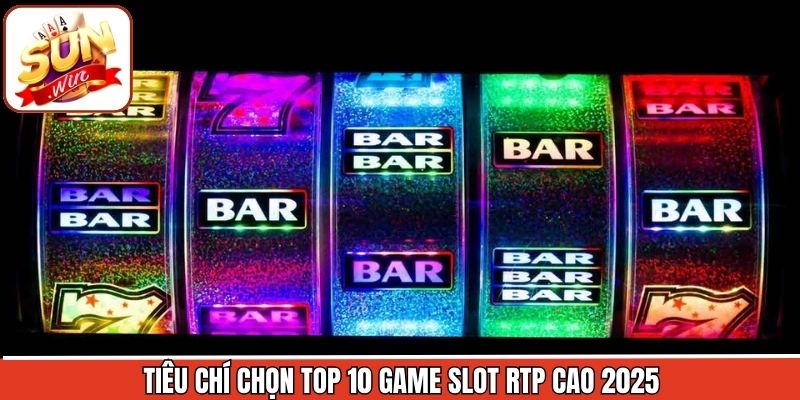 Tiêu chí chọn lọc top 10 game slot RTP cao 2025