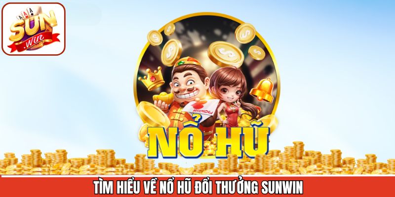 Tóm tắt về sảnh nổ hũ đổi thưởng Sunwin
